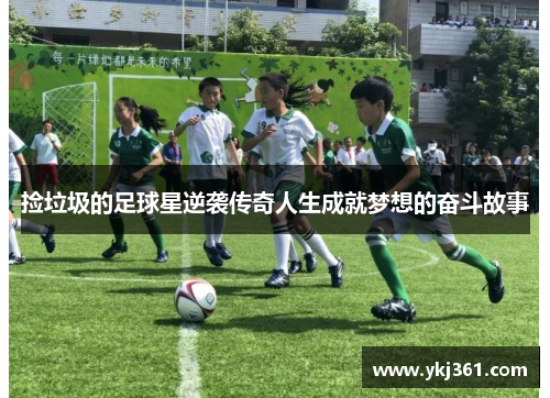 捡垃圾的足球星逆袭传奇人生成就梦想的奋斗故事